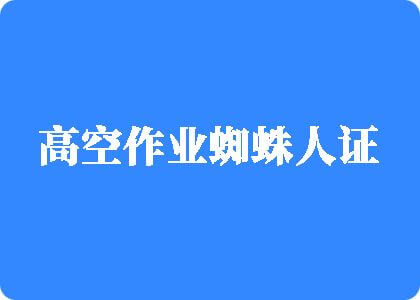 女人逼免费操高空作业蜘蛛人证